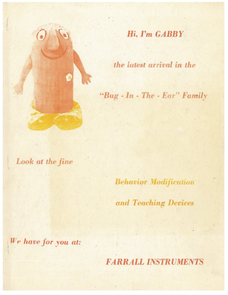 Scanned cover page of the Farrall Instruments Behavior Modification and Teaching Devices catalog. There is a photo of Orange and text on white background. There is a photo of an orange and yellow plush device, with a creepily smiling face and a flower broach. Text reads, “Hi, I’m GABBY the latest arrival in the “Bug-In-The-Ear” Family / Look at the fine Behavior Modification and Teaching Devices / We have for you at: Farrall Instruments” 